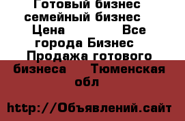 Готовый бизнес (семейный бизнес) › Цена ­ 10 000 - Все города Бизнес » Продажа готового бизнеса   . Тюменская обл.